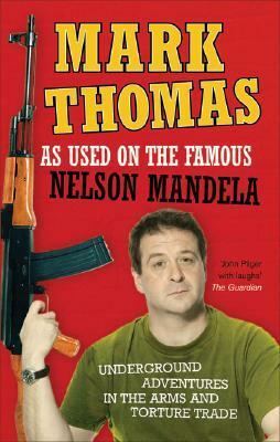 As Used on the Famous Nelson Mandela: Underground Adventures in the Arms and Torture Trade by Mark Thomas