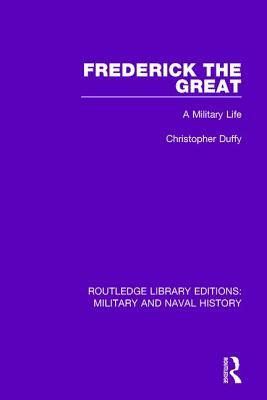 Frederick the Great: A Military Life by Christopher Duffy