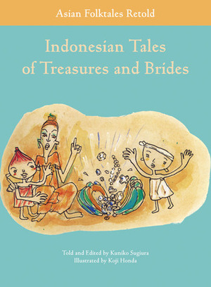 Indonesian Tales of Treasures and Brides by Kuniko Sugiura, Koji Honda, Matthew Galgani