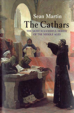 The Cathars: The Most Successful Heresy of the Middle Ages by Sean Martin