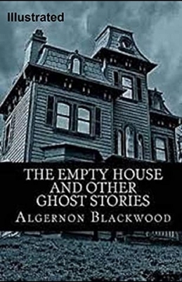 The Empty House and Other Ghost Stories Illustrated by Algernon Blackwood