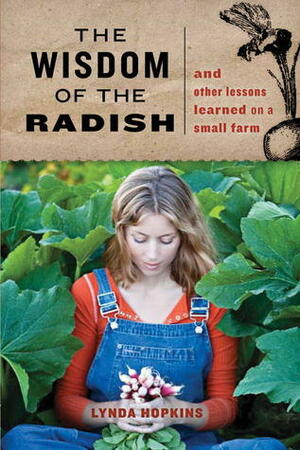 The Wisdom of the Radish: And Other Lessons Learned on a Small Farm by Lynda Hopkins, Lynda Browning