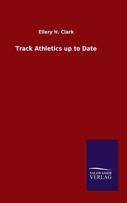 Track Athletics up to Date by Ellery H. Clark