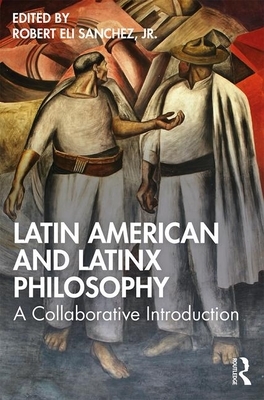 Latin American and Latinx Philosophy: A Collaborative Introduction by 