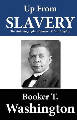 Up from Slavery: The Autobiography of Booker T. Washington by Booker T. Washington