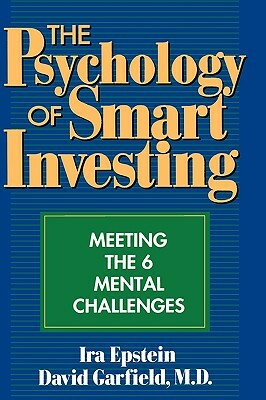 The Psychology of Smart Investing: Meeting the 6 Mental Challenges by David Garfield, Ira Epstein