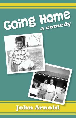 Going Home: a comedy by John Arnold