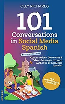 101 Conversations in Social Media Spanish: Conversations, Comments, & Private Messages to Learn Authentic Social Media Spanish | Learn Spanish by Olly Richards