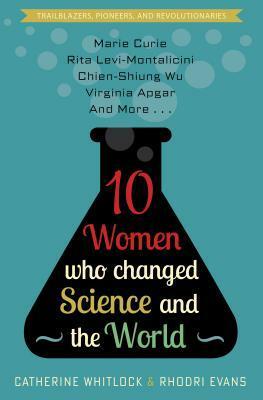 10 Women Who Changed Science and the World by Catherine Whitlock, Rhodri Evans