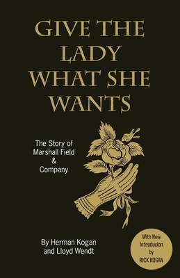 Give the Lady What She Wants by Herman Kogan, Lloyd Wendt
