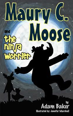 Maury C. Moose and The Ninja Worrier by Adam Baker