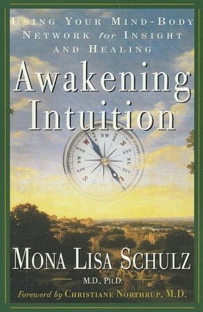 Awakening Intuition: Using Your Mind-Body Network for Insight and Healing by Christiane Northrup, Mona Lisa Schulz