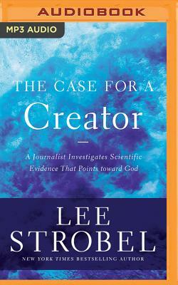 The Case for a Creator: A Journalist Investigates Scientific Evidence That Points Toward God by Lee Strobel