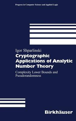 Cryptographic Applications of Analytic Number Theory: Complexity Lower Bounds and Pseudorandomness by Igor Shparlinski