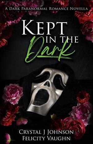 Kept In The Dark by Felicity Vaughn, Crystal J. Johnson