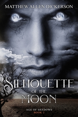 Silhouette of the Moon: Age of Shadows: Book 2 by Matthew Allen Dickerson
