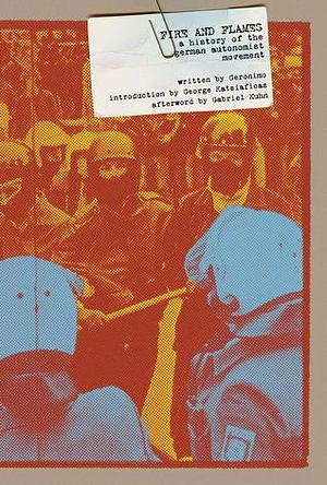 Fire and Flames: A History of the German Autonomist Movement by George Katsiaficas, Geronimo ., Gabriel Kuhn