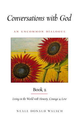 Conversations with God, Book 2: Living in the World with Honesty, Courage, and Love by Neale Donald Walsch