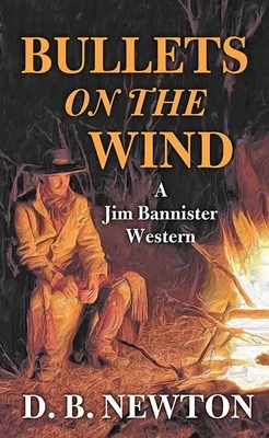 Bullets on the Wind by D. B. Newton