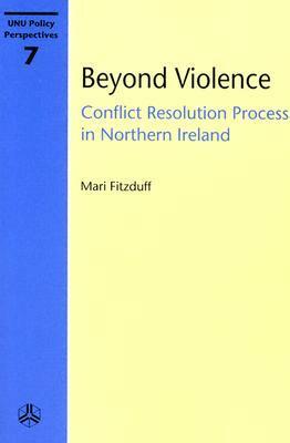 Beyond Violence: Conflict Resolution Process in Northern Ireland by Mari Fitzduff