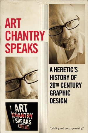 Art Chantry Speaks: A Heretic's History of 20th Century Graphic Design by Art Chantry, Rochester Monica Rene