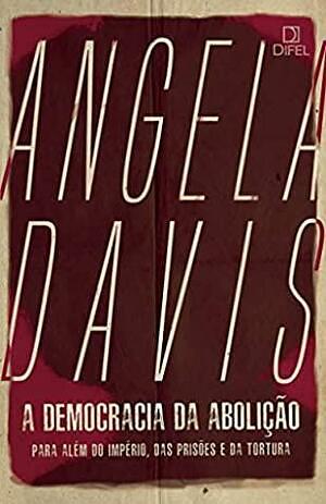 A democracia da abolição: Para além do império, das prisões e da tortura by Angela Y. Davis