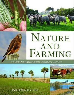Nature and Farming: Sustaining Native Biodiversity in Agricultural Landscapes by Nick Reid, David Norton
