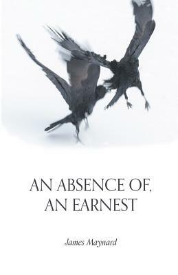 An Absence Of, an Earnest by James Maynard