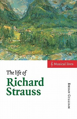 The Life of Richard Strauss by Bryan Gilliam