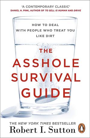 The Asshole Survival Guide: How to Deal with People Who Treat You Like Dirt by Robert I. Sutton