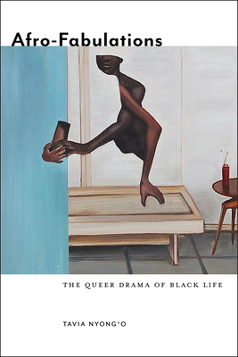 Afro-Fabulations: The Queer Drama of Black Life by Tavia Nyong'o