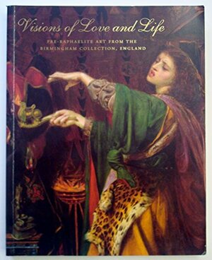 Visions of Love and Life: Pre-Raphaelite Art from the Birmingham Collection, England by John Christian, Stephen Wildman, Jan Marsh