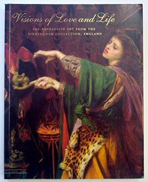 Visions of Love and Life: Pre-Raphaelite Art from the Birmingham Collection, England by John Christian, Jan Marsh, Stephen Wildman