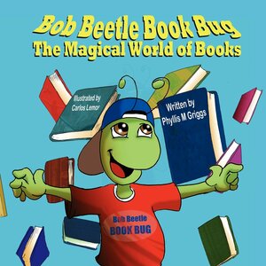 Bob Beetle Book Bug: The Magical World of Books by Phyllis M. Griggs