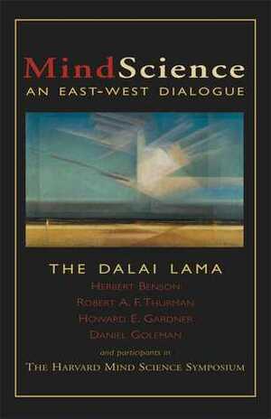 MindScience: An East-West Dialogue by Herbert Benson, Daniel Goleman, Robert A.F. Thurman, Dalai Lama XIV, Harvard Mind Science Symposium, Howard Gardner