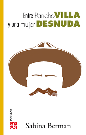 Entre Pancho Villa y una mujer desnuda by Sabina Berman