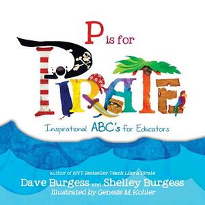 P is for PIRATE: Inspirational ABC's for Educators by Dave Burgess, Shelley Burgess