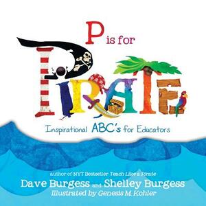 P is for PIRATE: Inspirational ABC's for Educators by Shelley Burgess, Dave Burgess