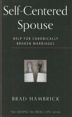 Self-Centered Spouse: Help for Chronically Broken Marriages by Brad Hambrick