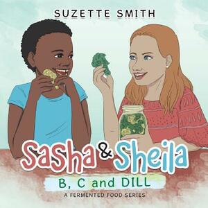 Sasha & Sheila: B, C and Dill by Suzette Smith