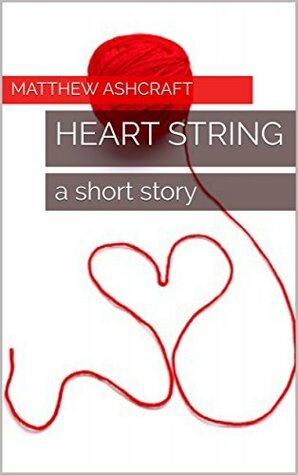 Heart String: a short story by Matthew Ashcraft