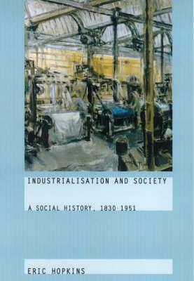 Industrialisation and Society: A Social History, 1830-1951 by Eric Hopkins, Ho *Descd* Eric