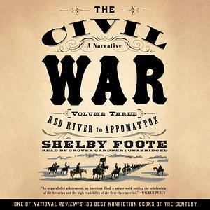 The Civil War: A Narrative, Volume 3, Red River to Appomattox by Shelby Foote