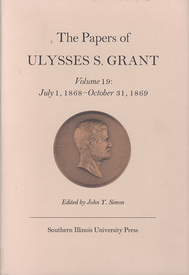 The Papers of Ulysses S. Grant, Volume 19, Volume 19: July 1, 1868 - October 31, 1869 by 