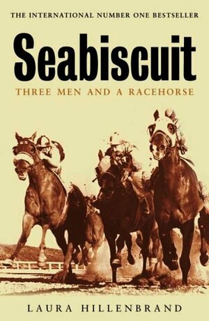 Seabiscuit: Three Men and a Racehorse by Laura Hillenbrand