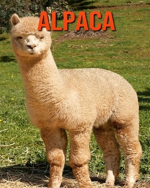 Alpaca: Children Book of Fun Facts & Amazing Photos by Kayla Miller