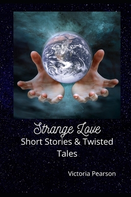 Strange Love: Short Stories and Twisted Tales by Victoria Pearson