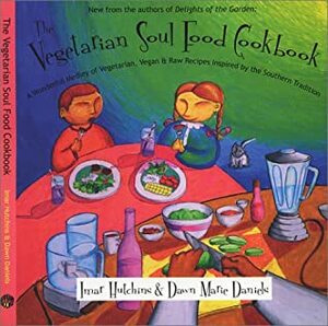 The Vegetarian Soul Food Cookbook:A Wonderful Medley Of Vegetarian, Vegan And Raw Recipes Inspired By The Southern Tradition by Imar Hutchins, Dawn Marie Daniels