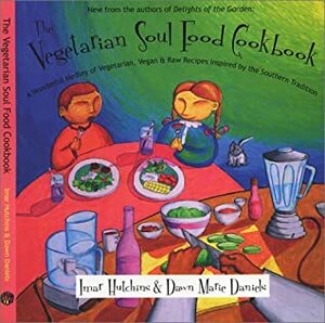 The Vegetarian Soul Food Cookbook:A Wonderful Medley Of Vegetarian, Vegan And Raw Recipes Inspired By The Southern Tradition by Dawn Marie Daniels, Imar Hutchins