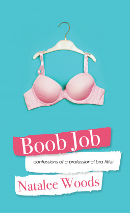 Boob Job: Confessions of a Professional Bra Fitter by Natalee Woods